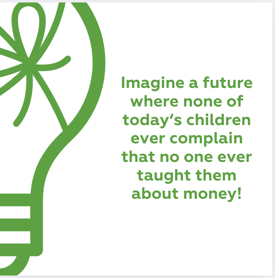 Image a future where none of today's children ever complain that no one ever taught them about money!